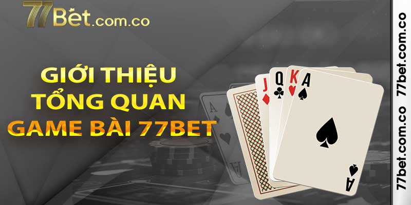 Giới thiệu tổng quan game bài 77bet