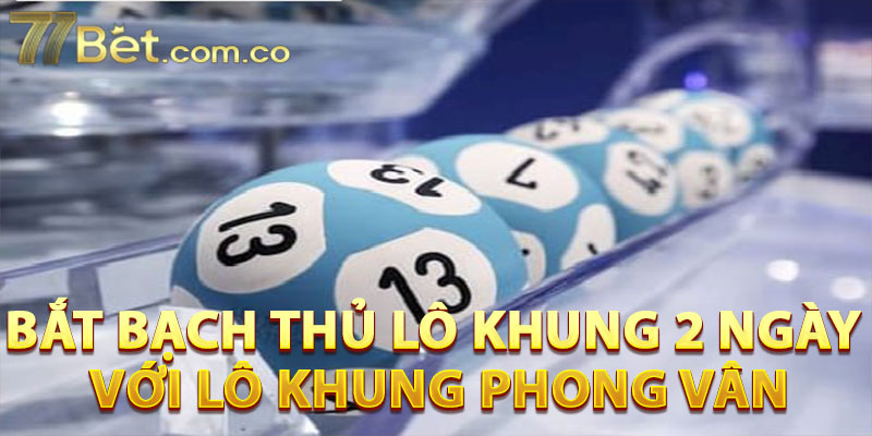 Bắt bạch thủ lô khung 2 ngày với lô khung Phong Vân